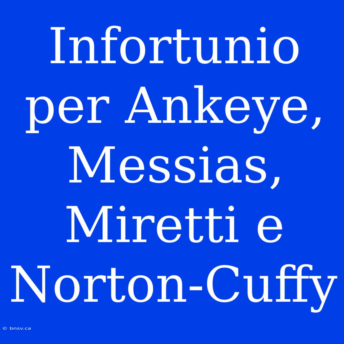 Infortunio Per Ankeye, Messias, Miretti E Norton-Cuffy