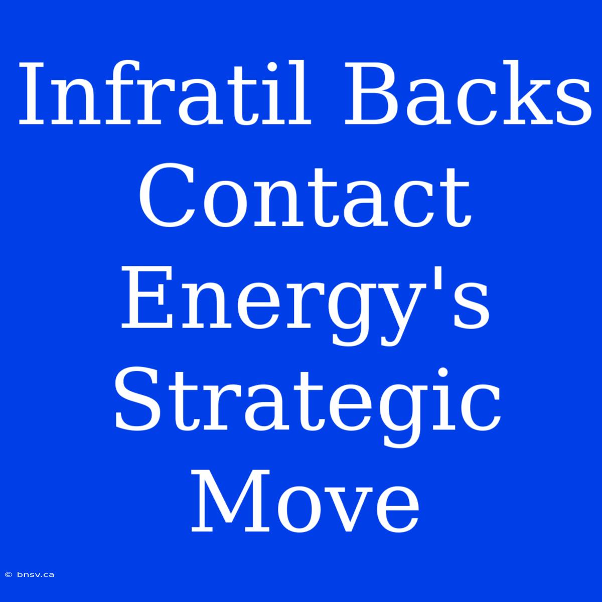 Infratil Backs Contact Energy's Strategic Move