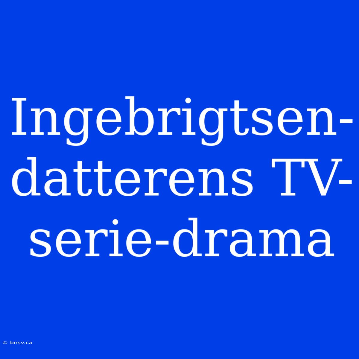 Ingebrigtsen-datterens TV-serie-drama