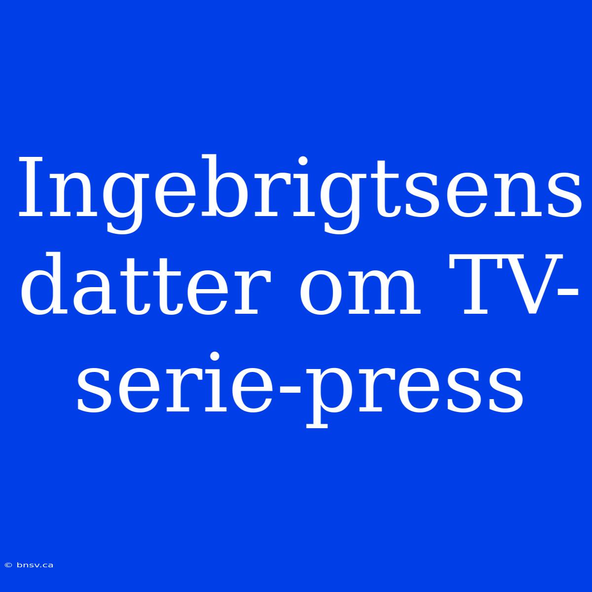 Ingebrigtsens Datter Om TV-serie-press