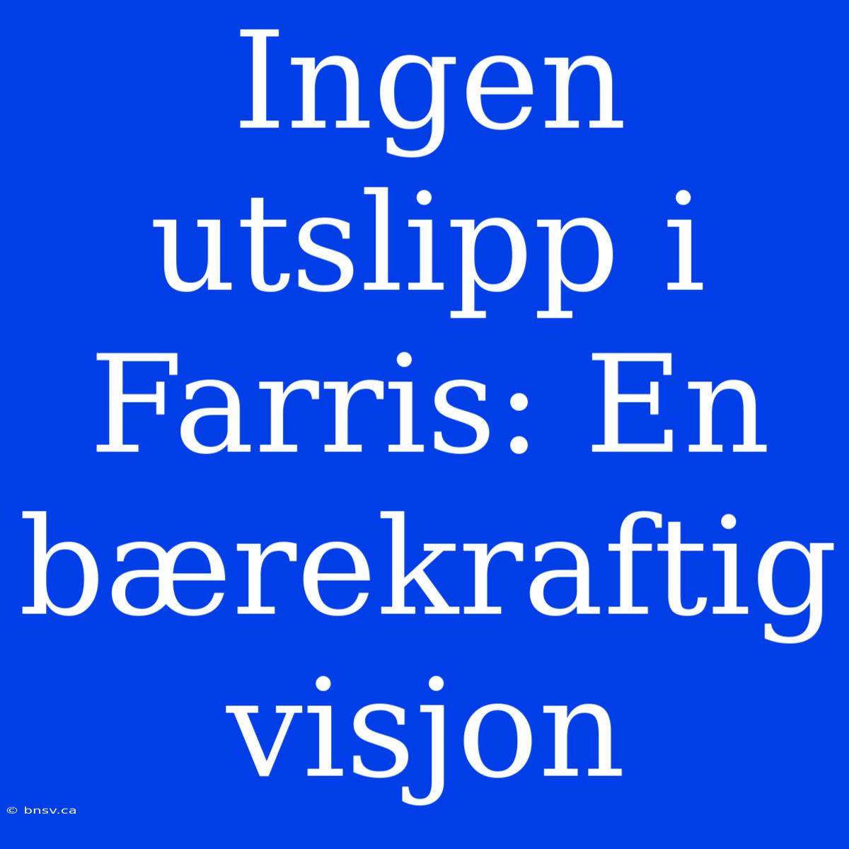 Ingen Utslipp I Farris: En Bærekraftig Visjon