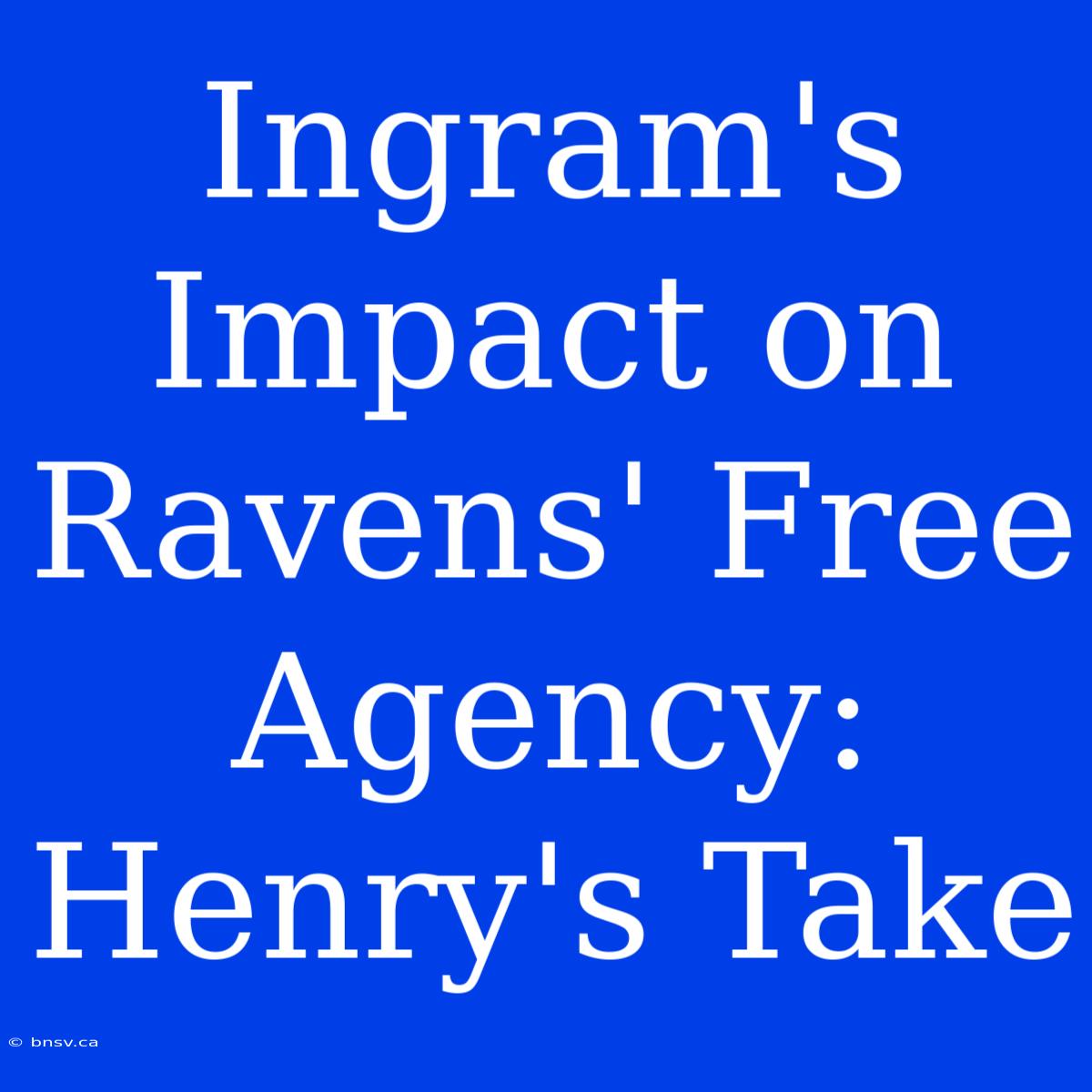 Ingram's Impact On Ravens' Free Agency: Henry's Take