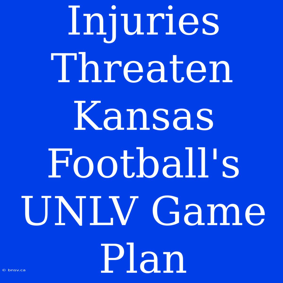 Injuries Threaten Kansas Football's UNLV Game Plan