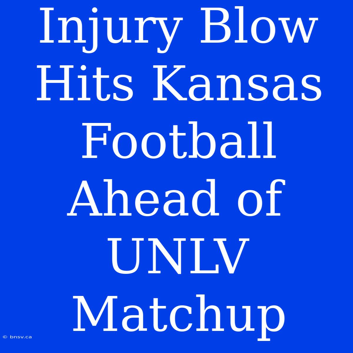 Injury Blow Hits Kansas Football Ahead Of UNLV Matchup