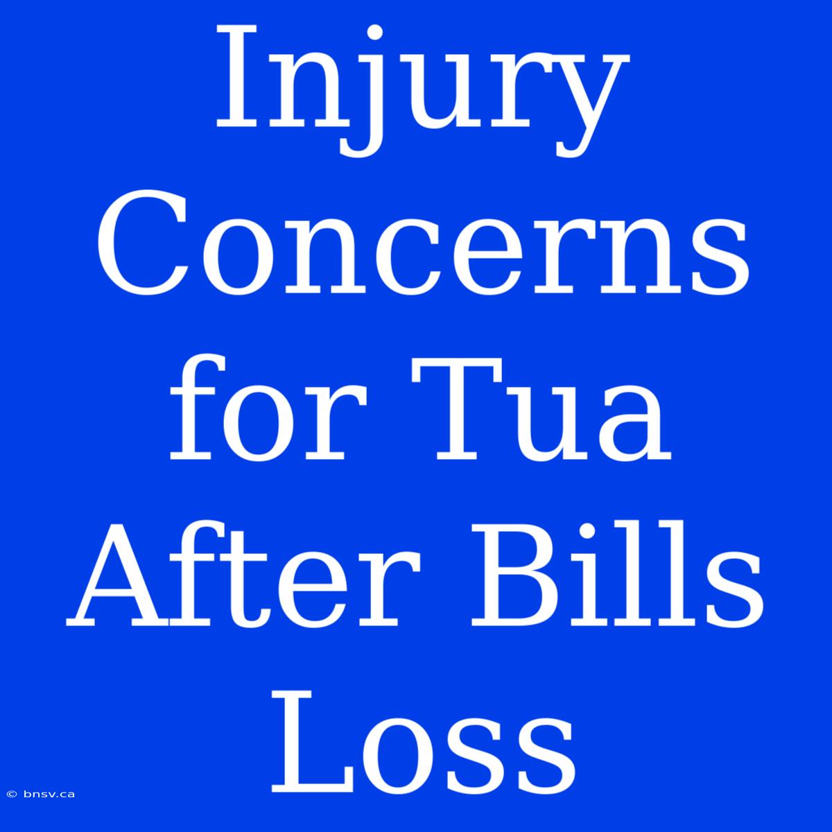 Injury Concerns For Tua After Bills Loss