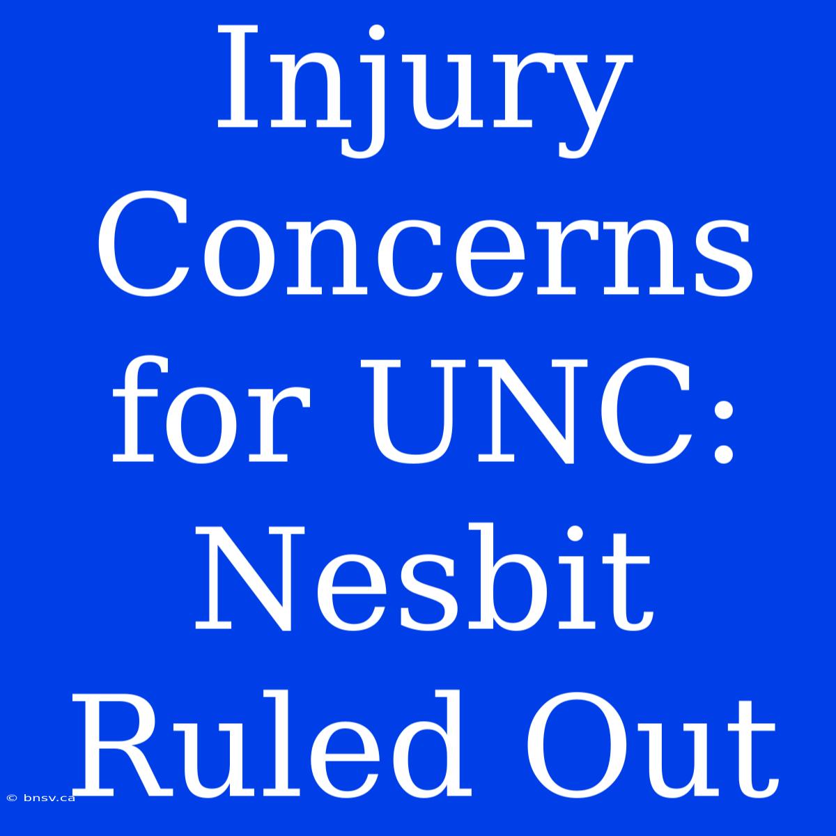 Injury Concerns For UNC: Nesbit Ruled Out