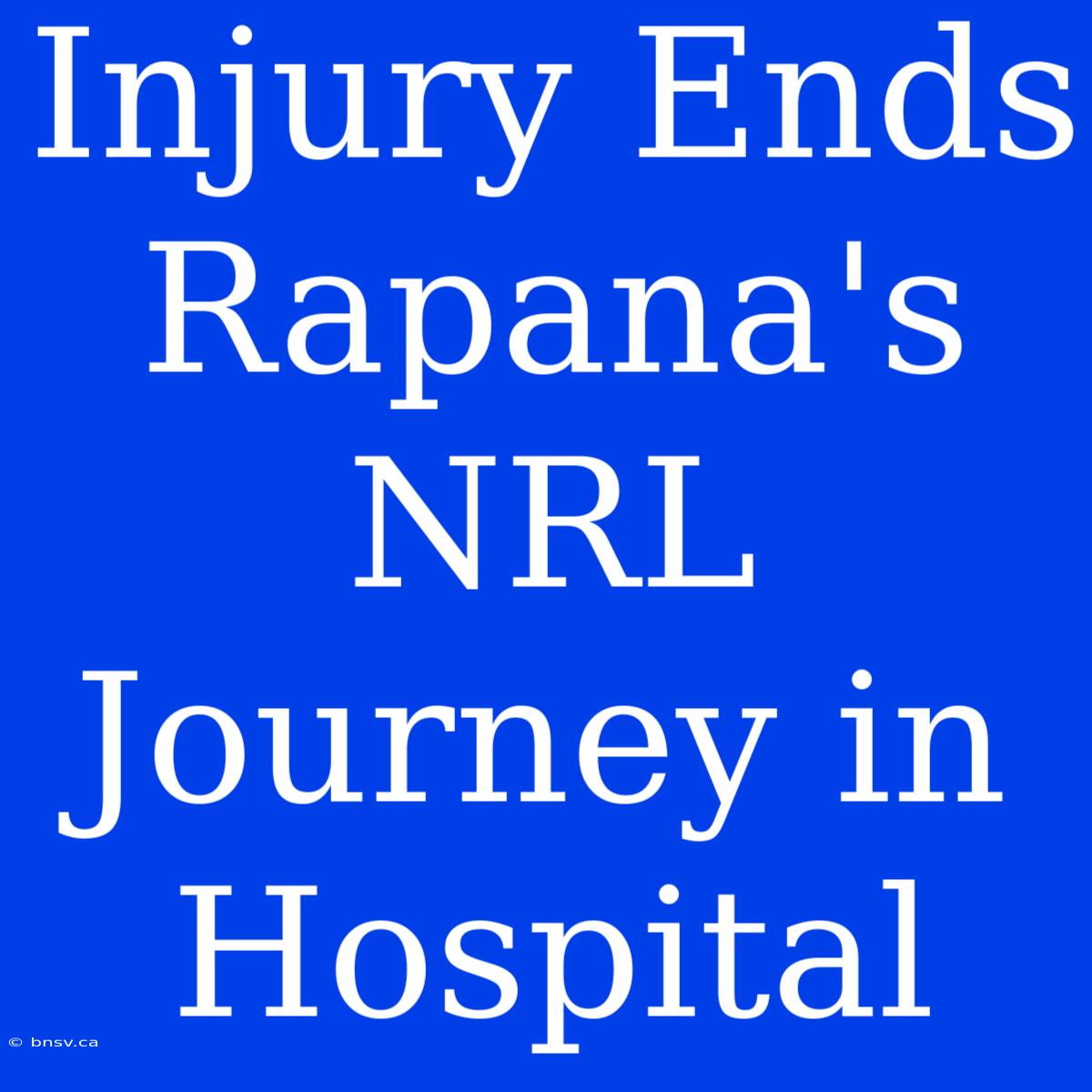 Injury Ends Rapana's NRL Journey In Hospital