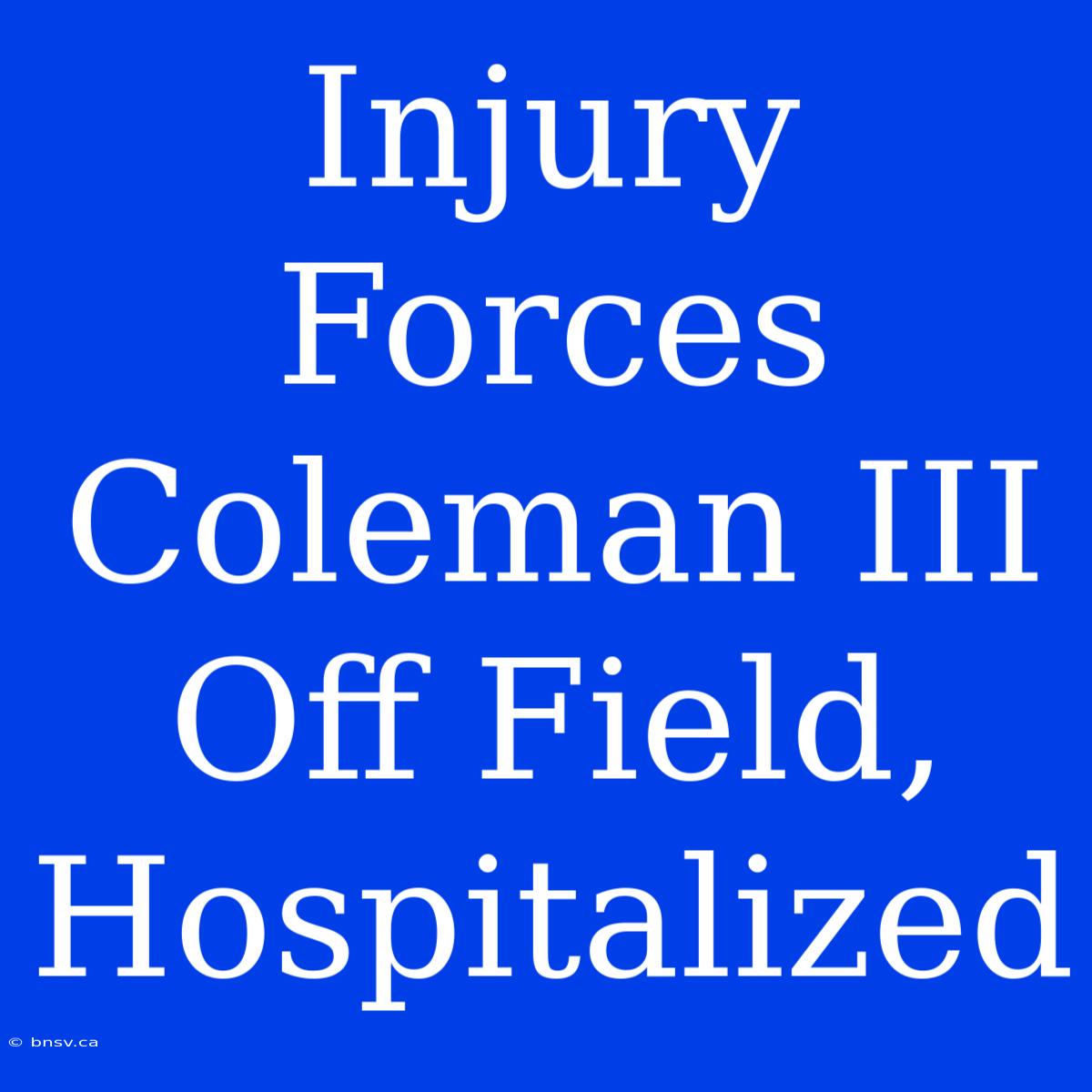 Injury Forces Coleman III Off Field, Hospitalized