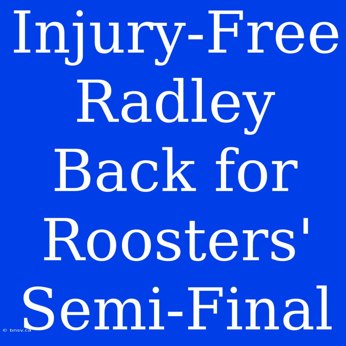 Injury-Free Radley Back For Roosters' Semi-Final