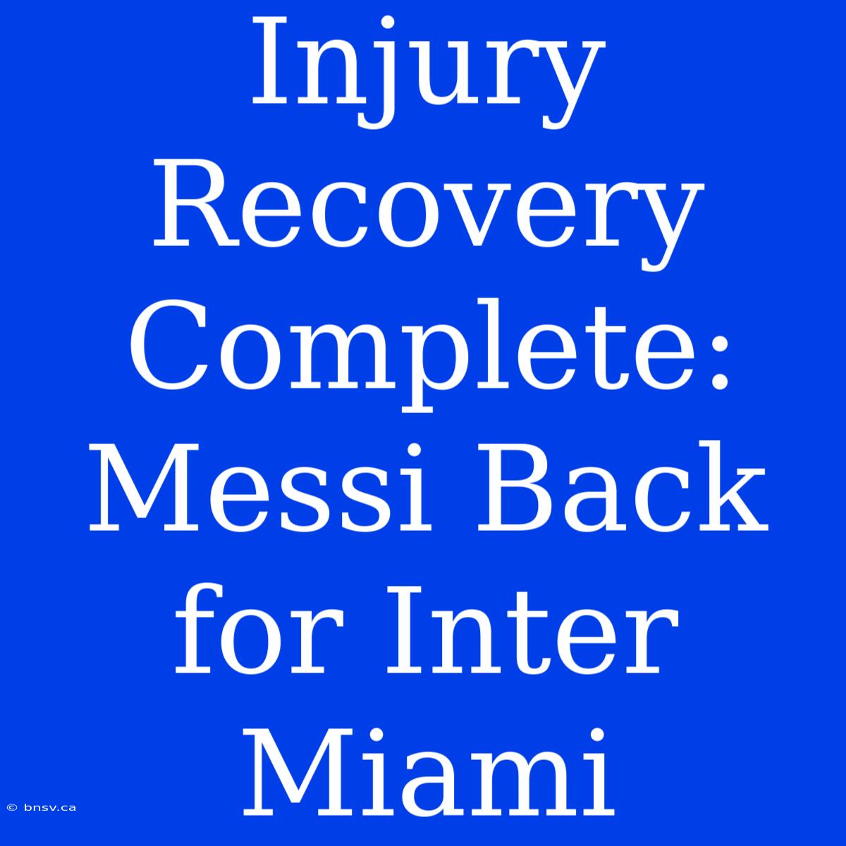 Injury Recovery Complete: Messi Back For Inter Miami