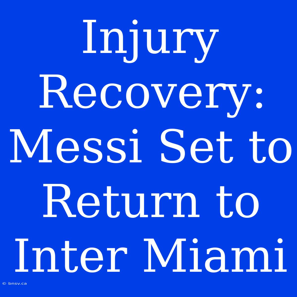 Injury Recovery: Messi Set To Return To Inter Miami