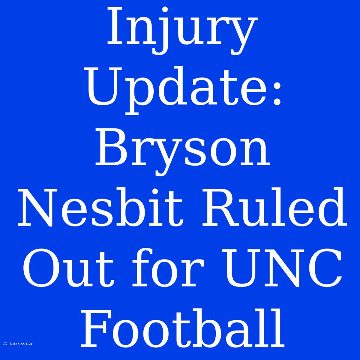 Injury Update: Bryson Nesbit Ruled Out For UNC Football