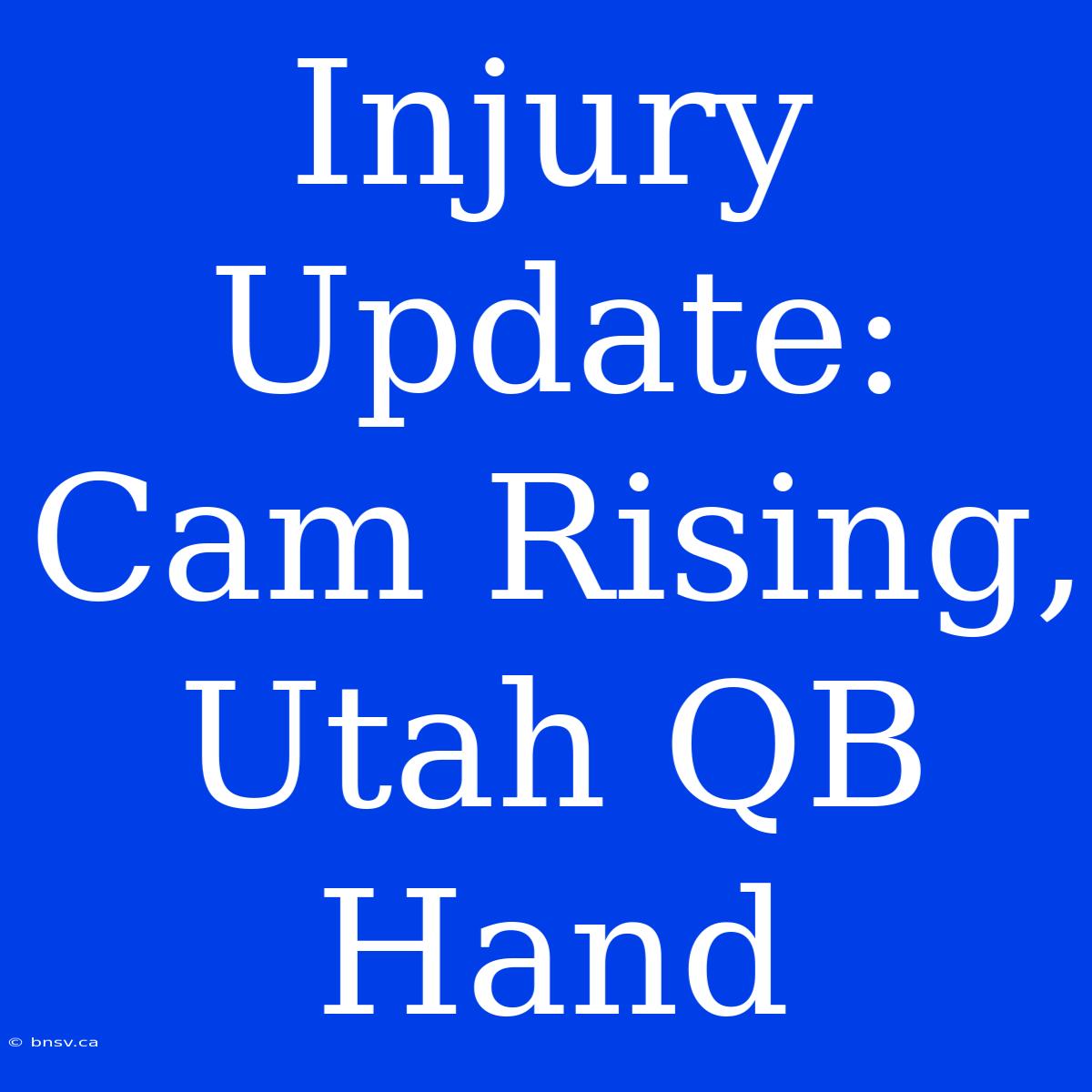 Injury Update: Cam Rising, Utah QB Hand