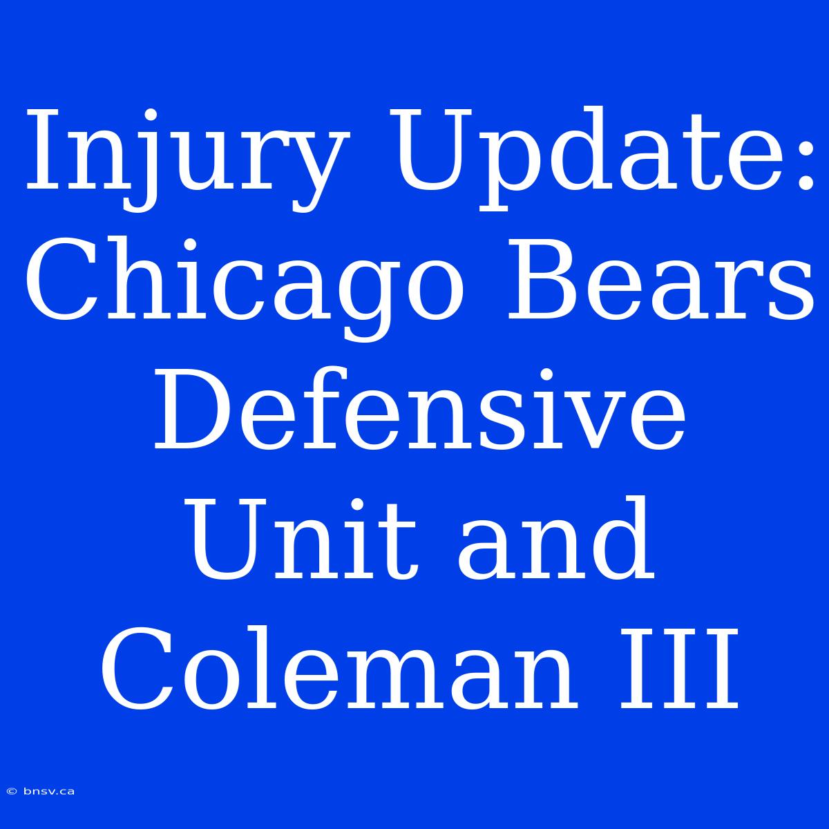 Injury Update: Chicago Bears Defensive Unit And Coleman III