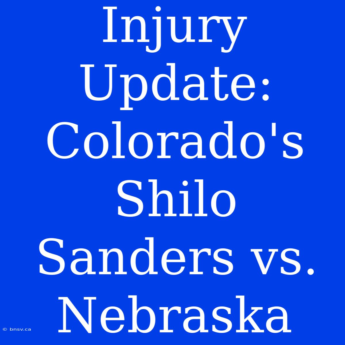 Injury Update: Colorado's Shilo Sanders Vs. Nebraska