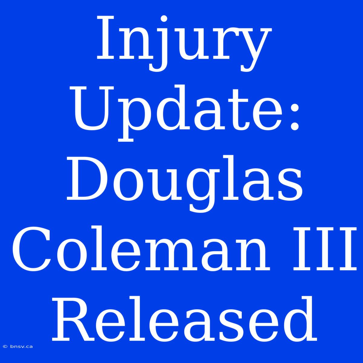 Injury Update: Douglas Coleman III Released