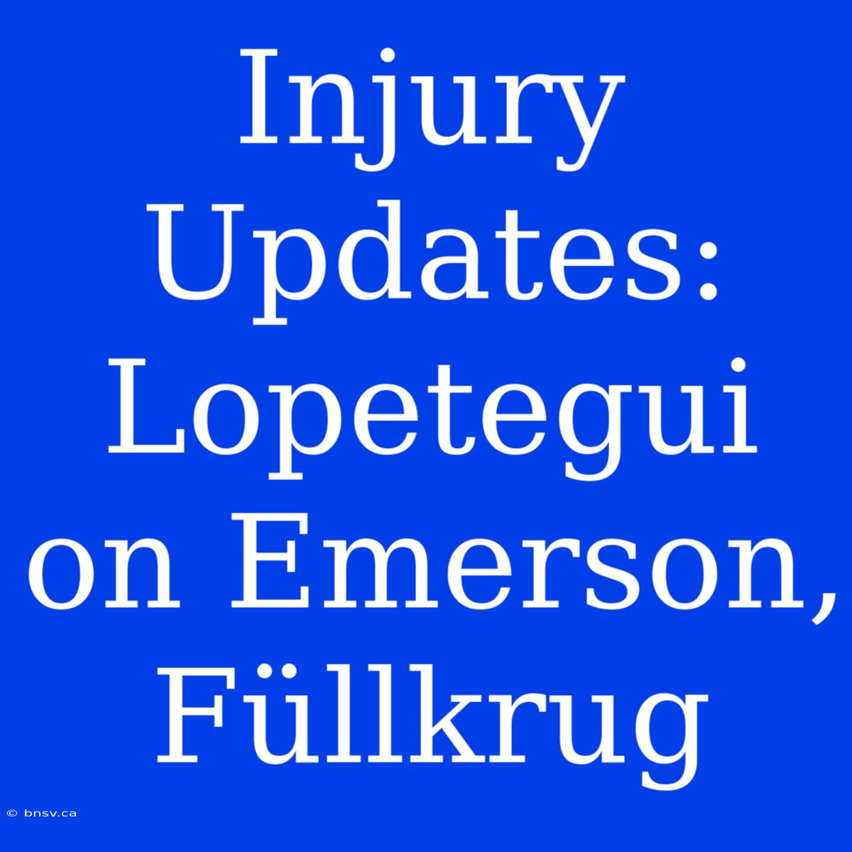 Injury Updates: Lopetegui On Emerson, Füllkrug