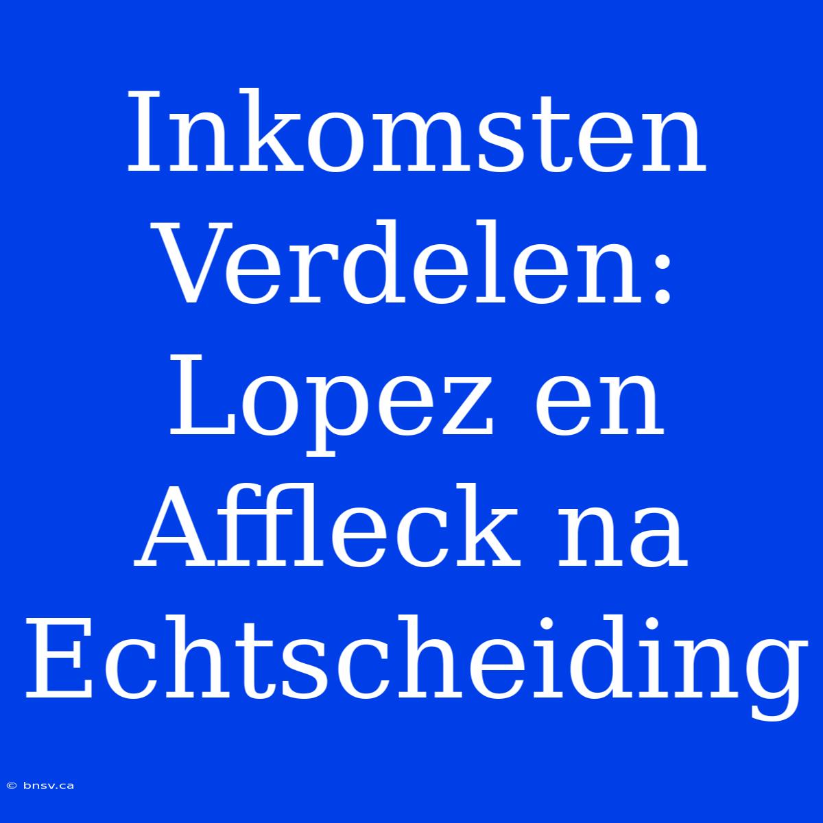 Inkomsten Verdelen: Lopez En Affleck Na Echtscheiding