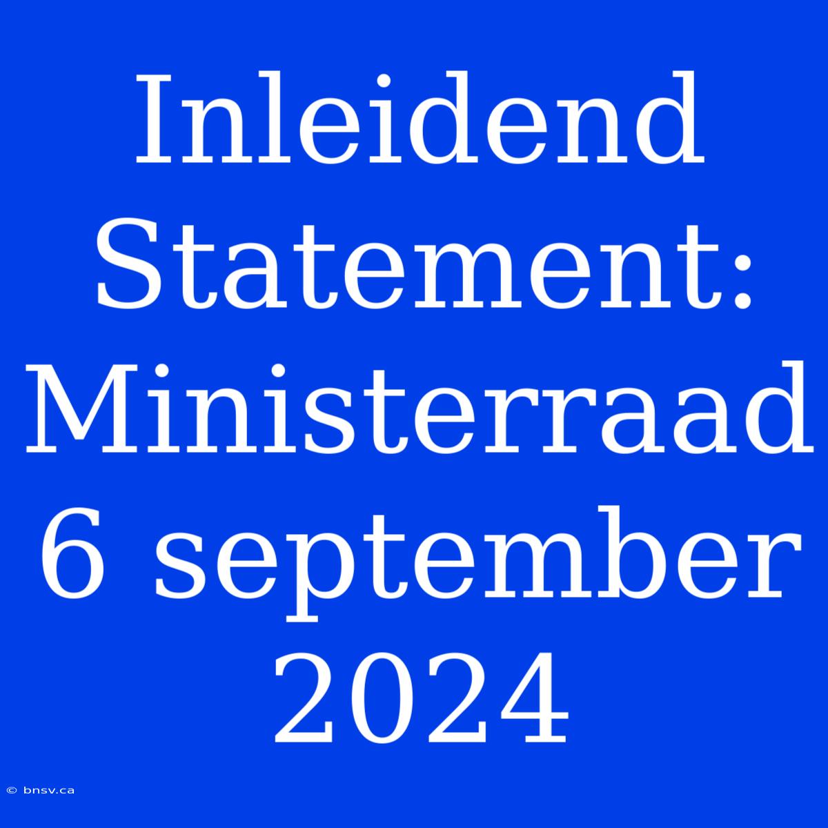 Inleidend Statement: Ministerraad 6 September 2024