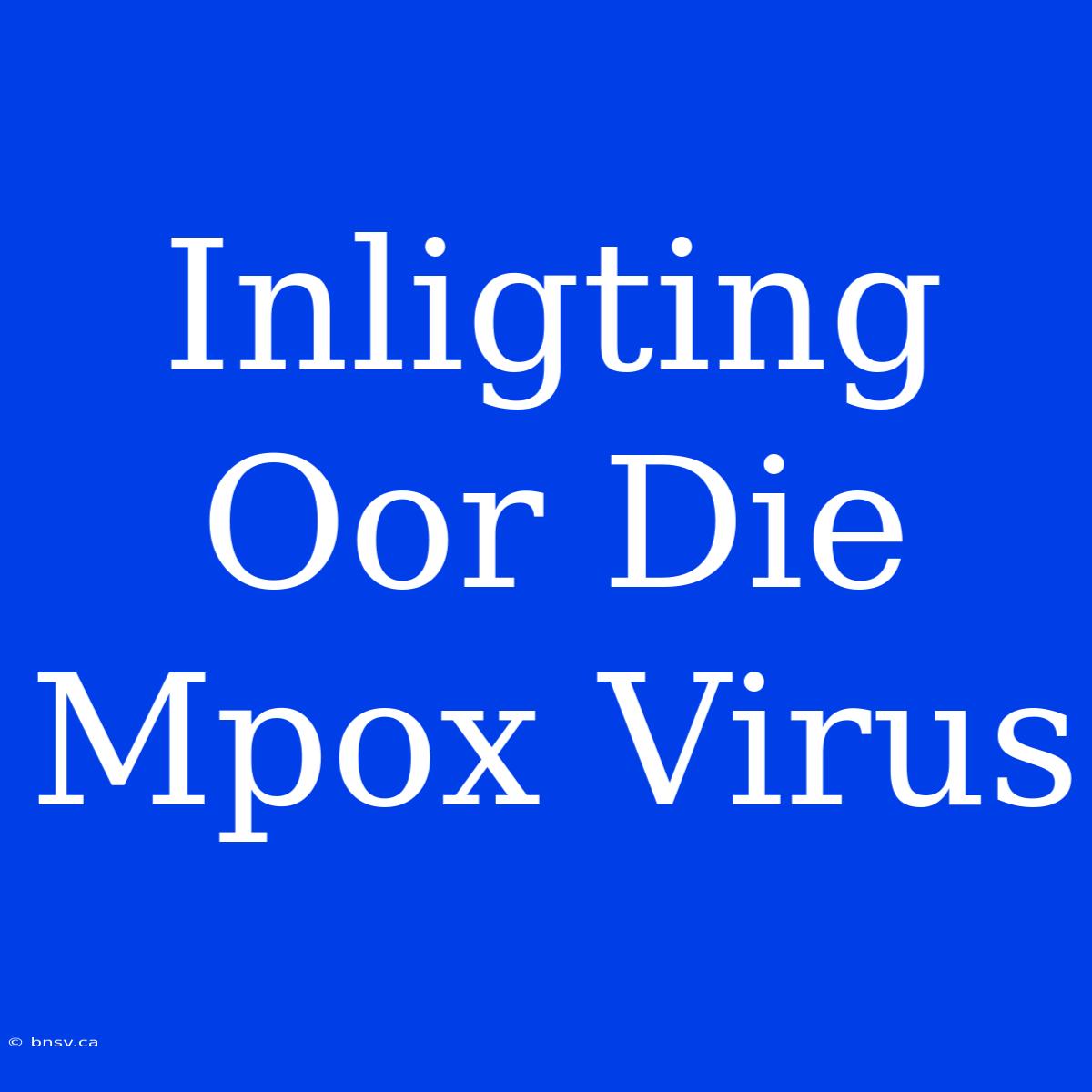 Inligting Oor Die Mpox Virus