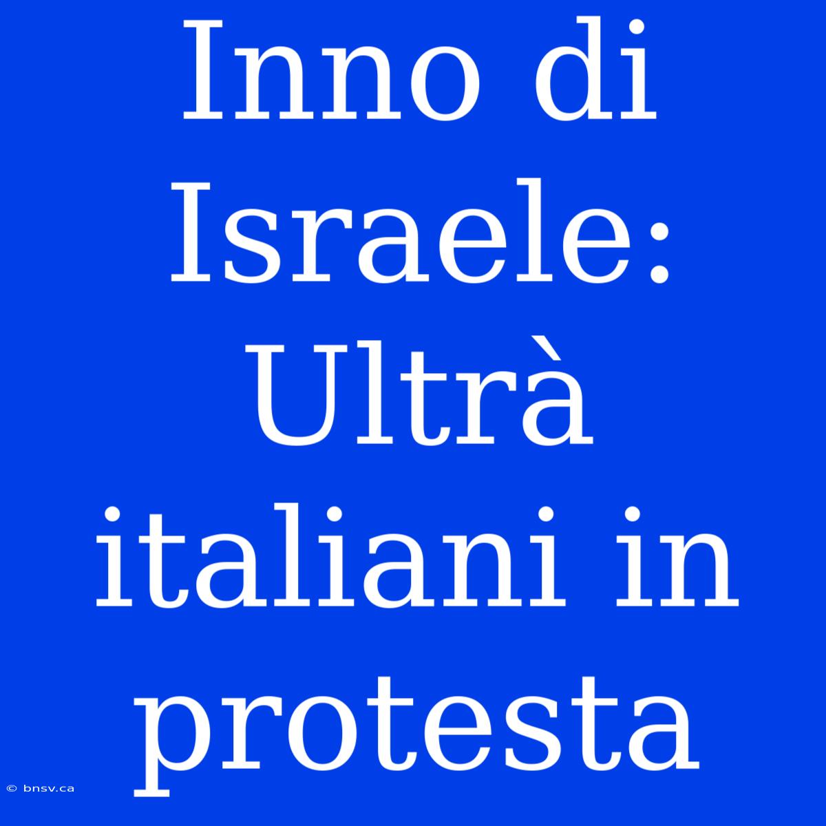 Inno Di Israele: Ultrà Italiani In Protesta