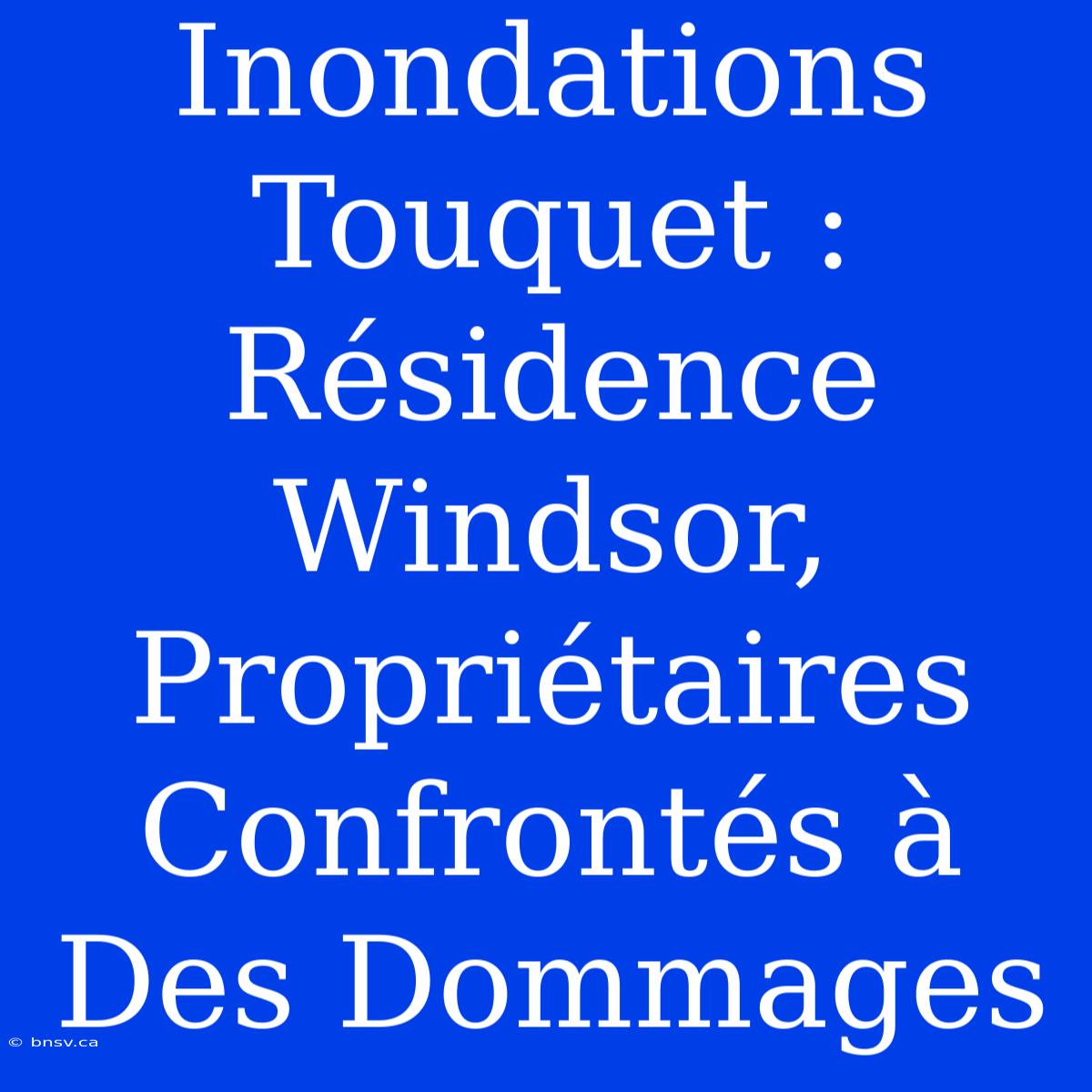 Inondations Touquet : Résidence Windsor, Propriétaires Confrontés À Des Dommages