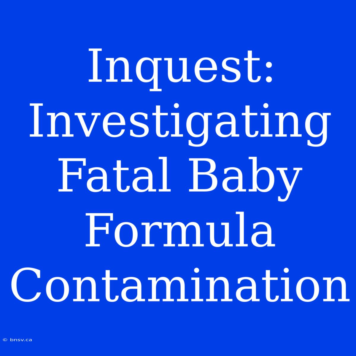 Inquest: Investigating Fatal Baby Formula Contamination