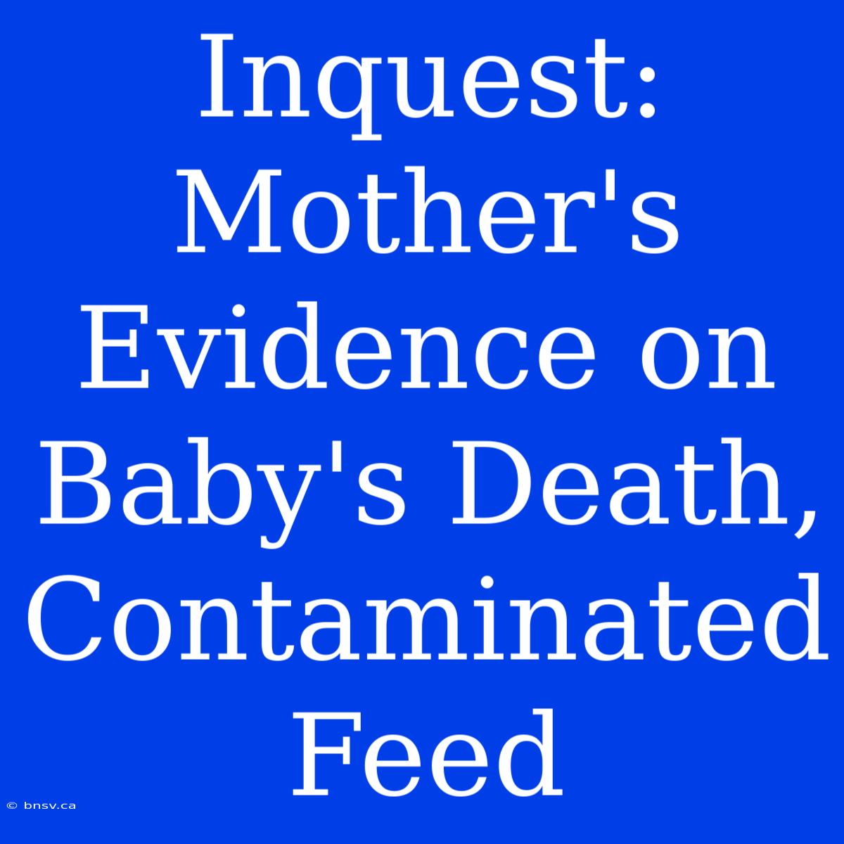 Inquest: Mother's Evidence On Baby's Death, Contaminated Feed