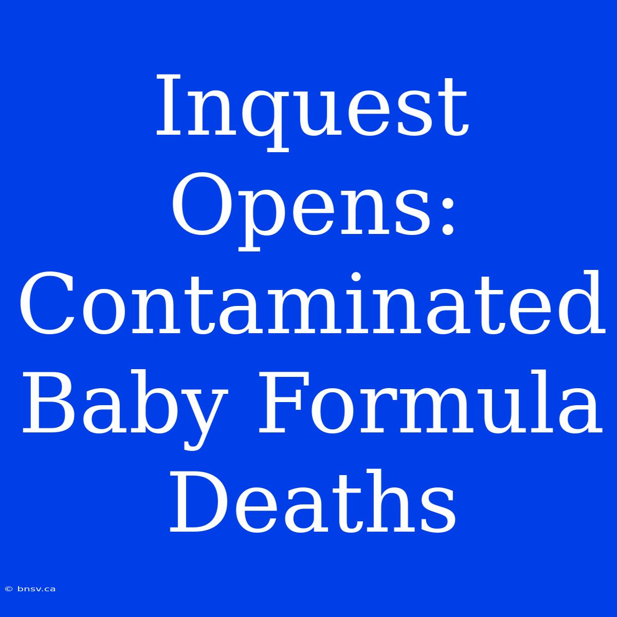 Inquest Opens: Contaminated Baby Formula Deaths