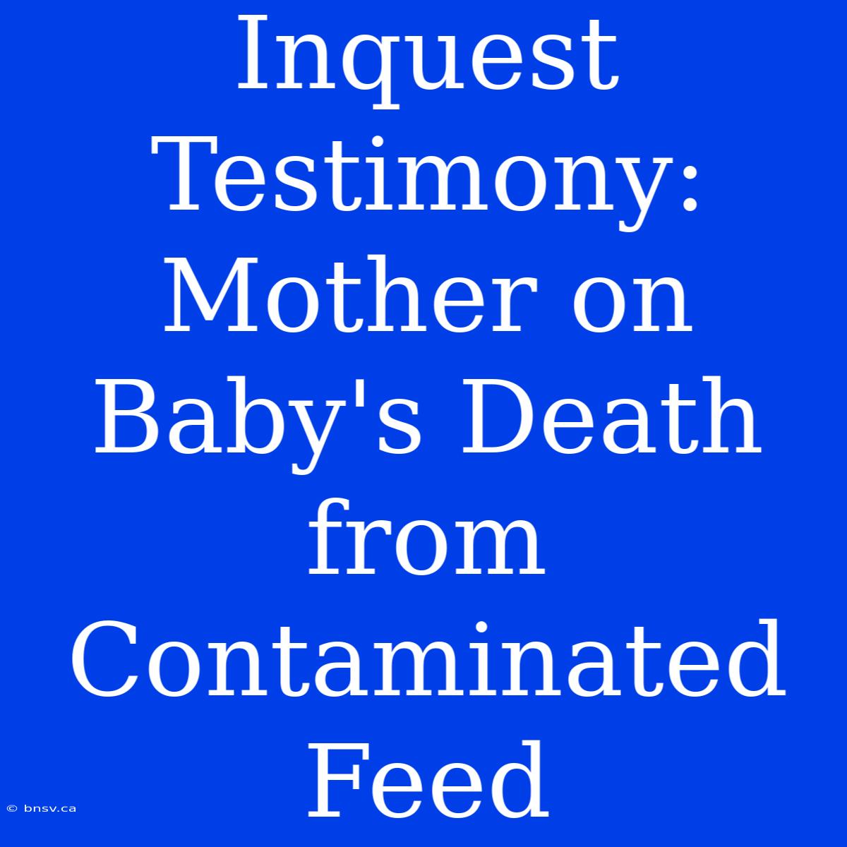 Inquest Testimony: Mother On Baby's Death From Contaminated Feed