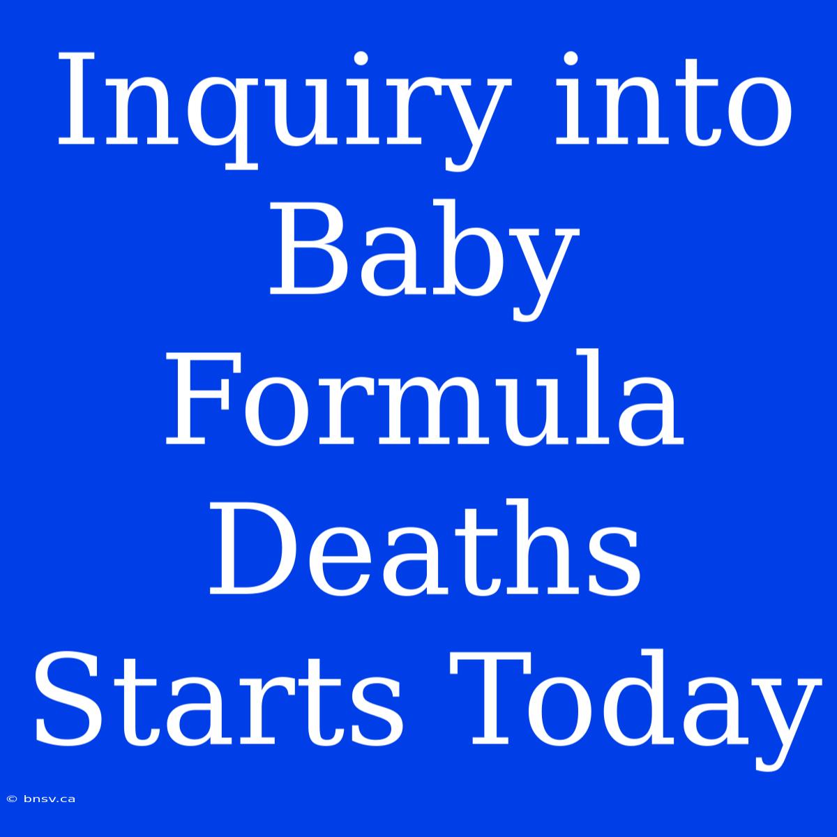 Inquiry Into Baby Formula Deaths Starts Today