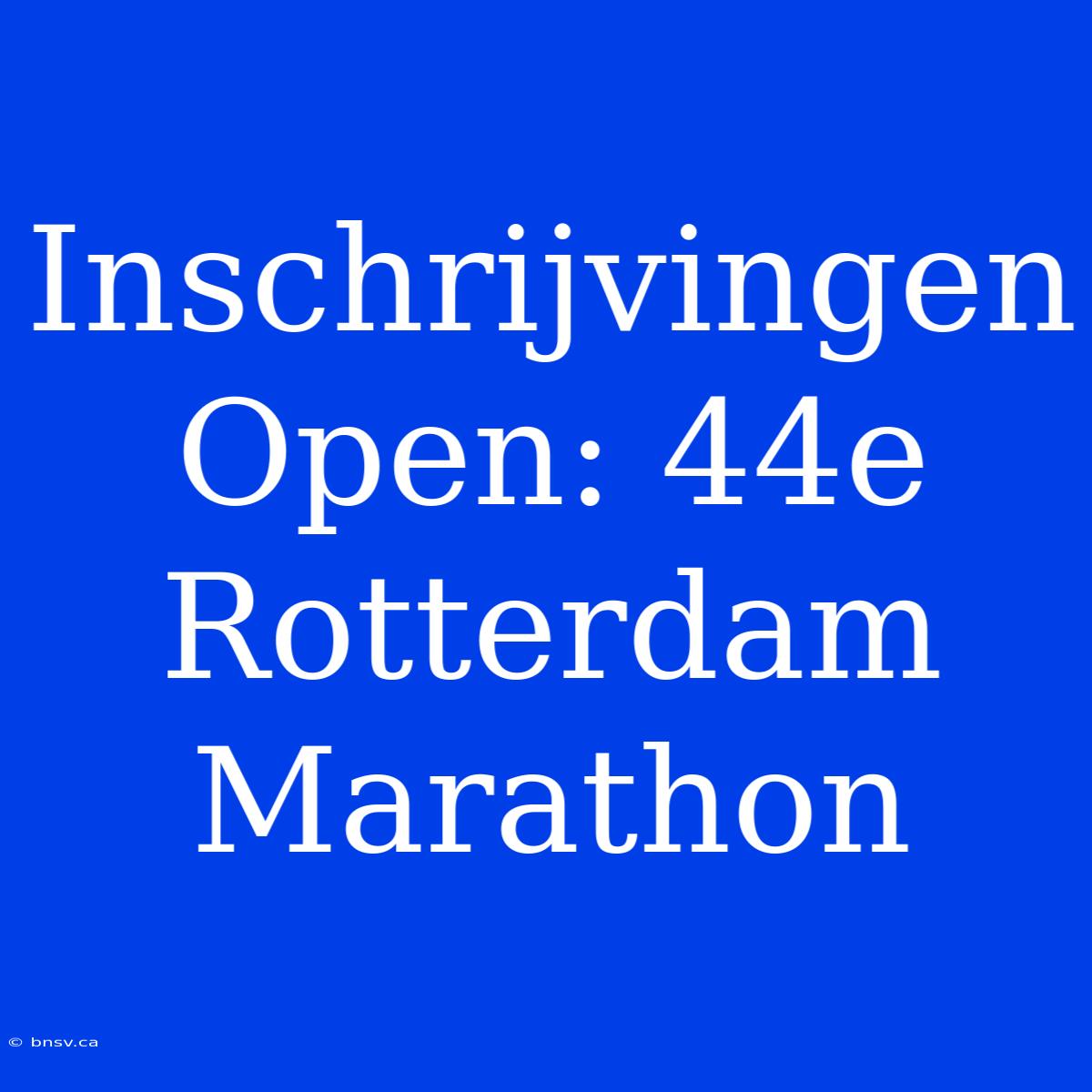 Inschrijvingen Open: 44e Rotterdam Marathon