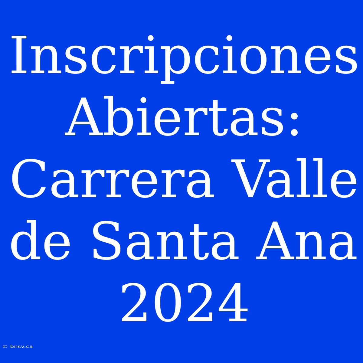 Inscripciones Abiertas: Carrera Valle De Santa Ana 2024