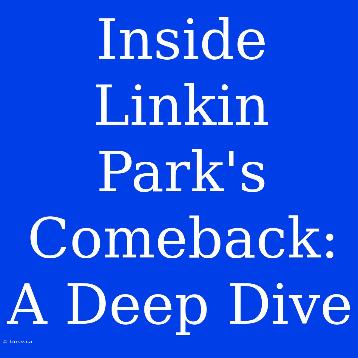 Inside Linkin Park's Comeback: A Deep Dive