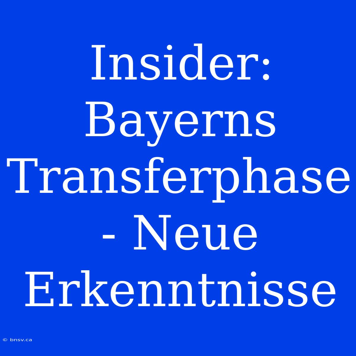 Insider: Bayerns Transferphase - Neue Erkenntnisse