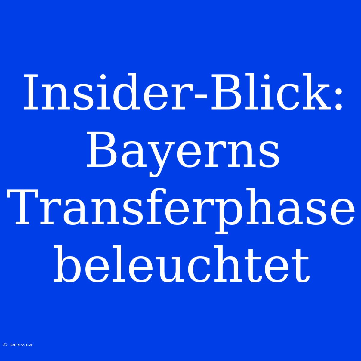 Insider-Blick: Bayerns Transferphase Beleuchtet