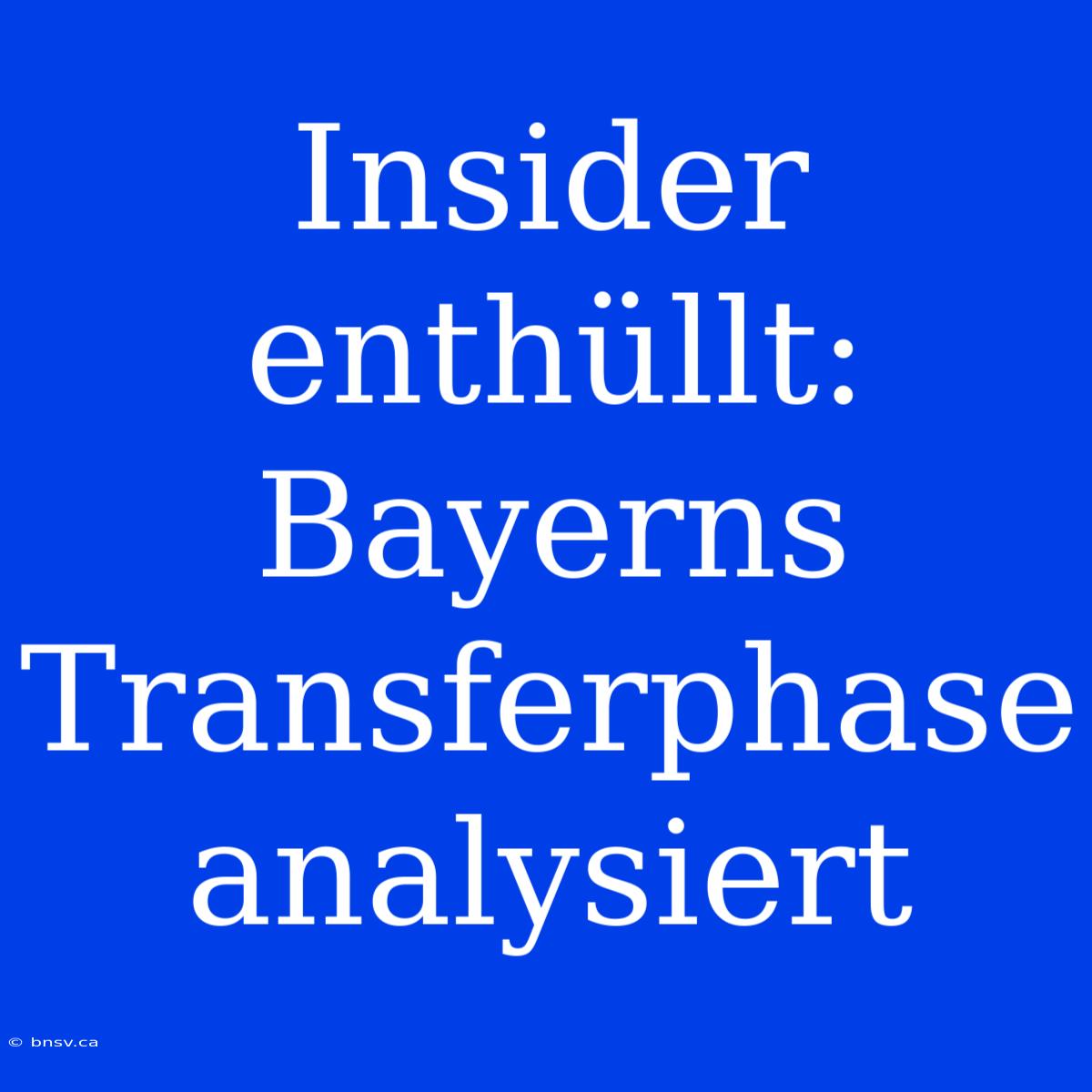 Insider Enthüllt: Bayerns Transferphase Analysiert