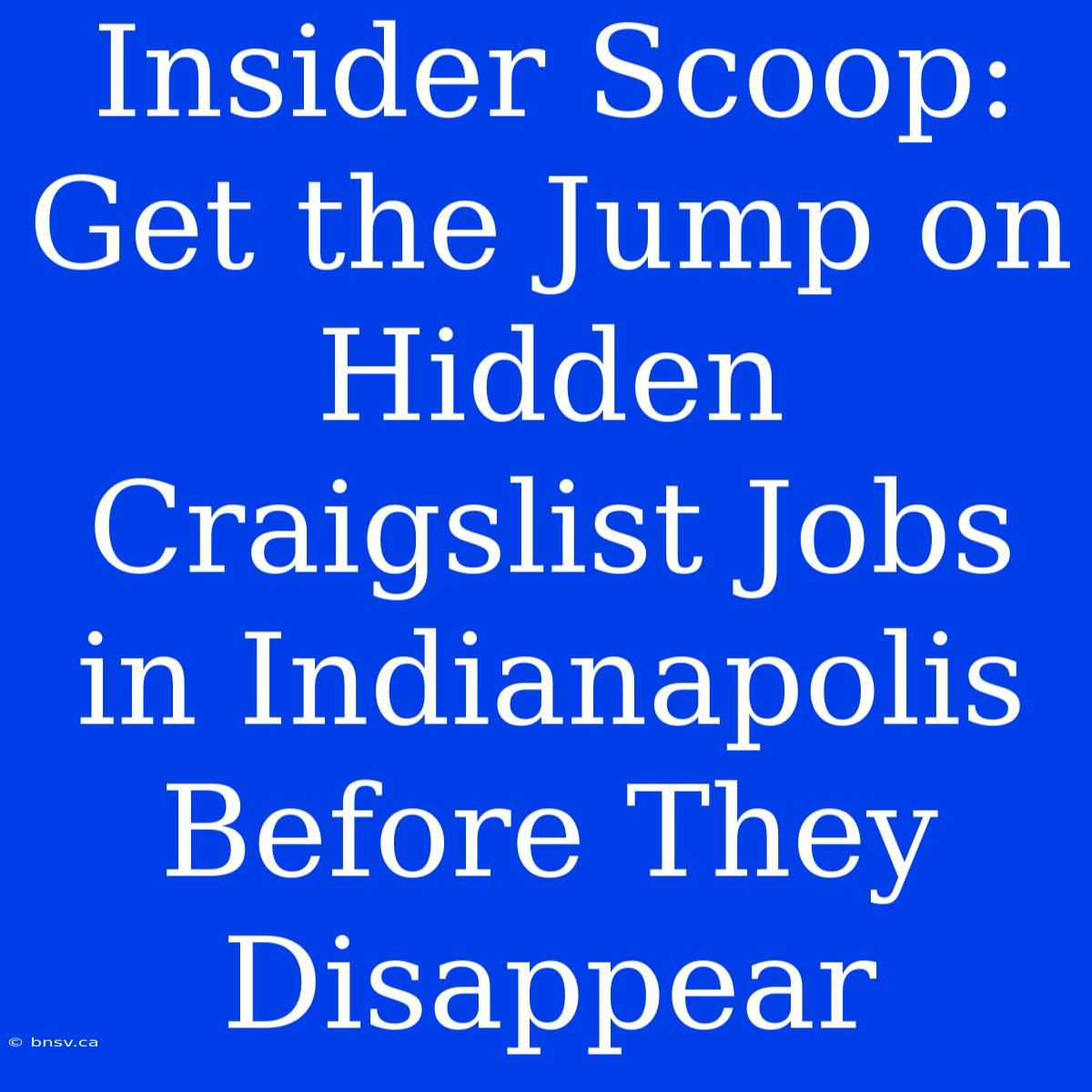 Insider Scoop: Get The Jump On Hidden Craigslist Jobs In Indianapolis Before They Disappear