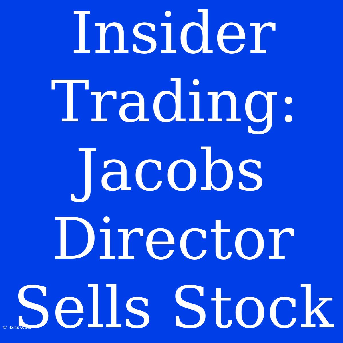 Insider Trading: Jacobs Director Sells Stock