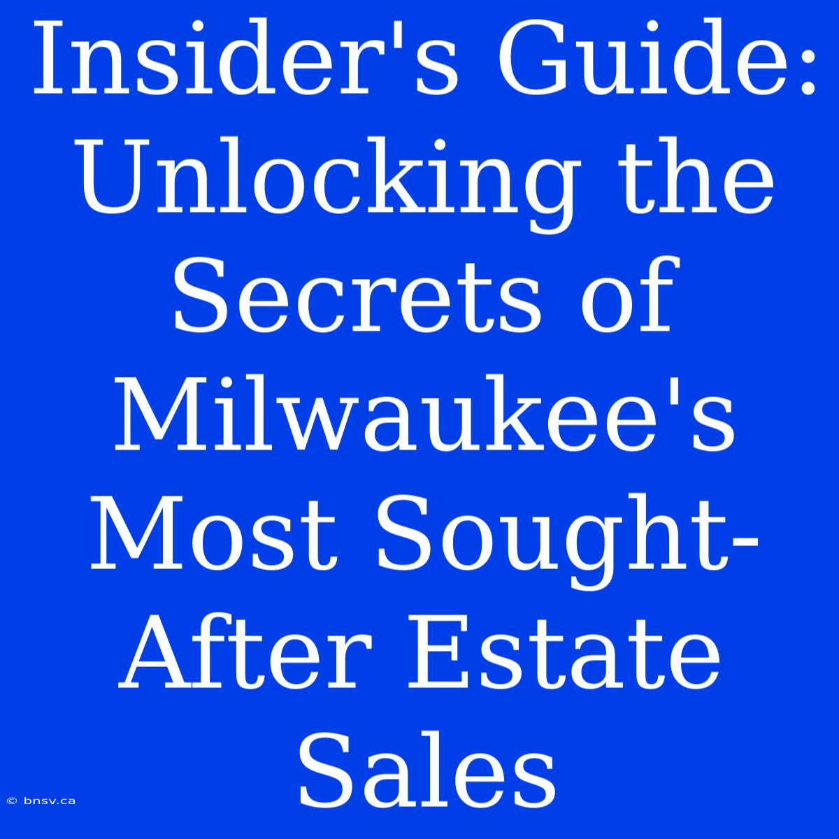 Insider's Guide: Unlocking The Secrets Of Milwaukee's Most Sought-After Estate Sales