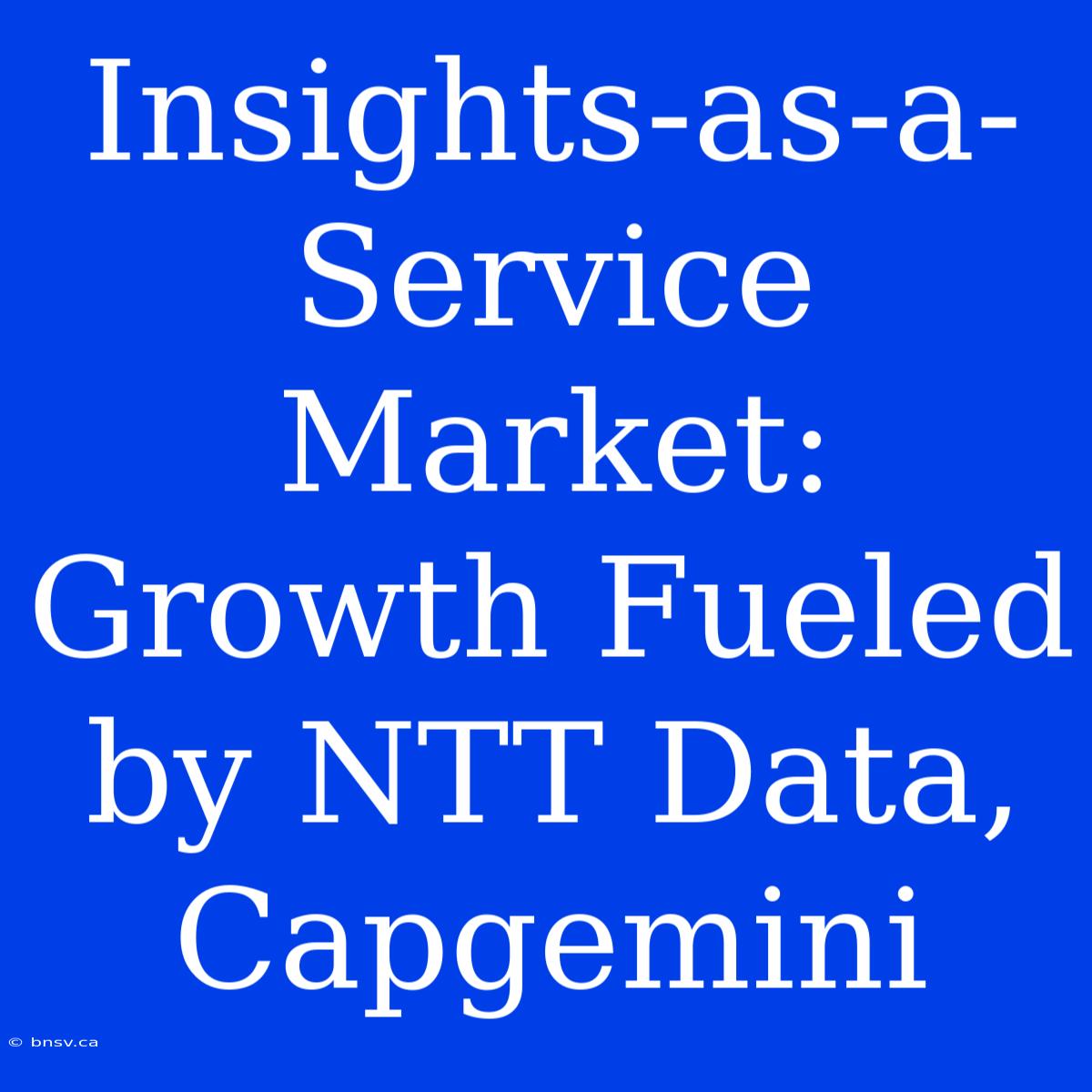 Insights-as-a-Service Market: Growth Fueled By NTT Data, Capgemini