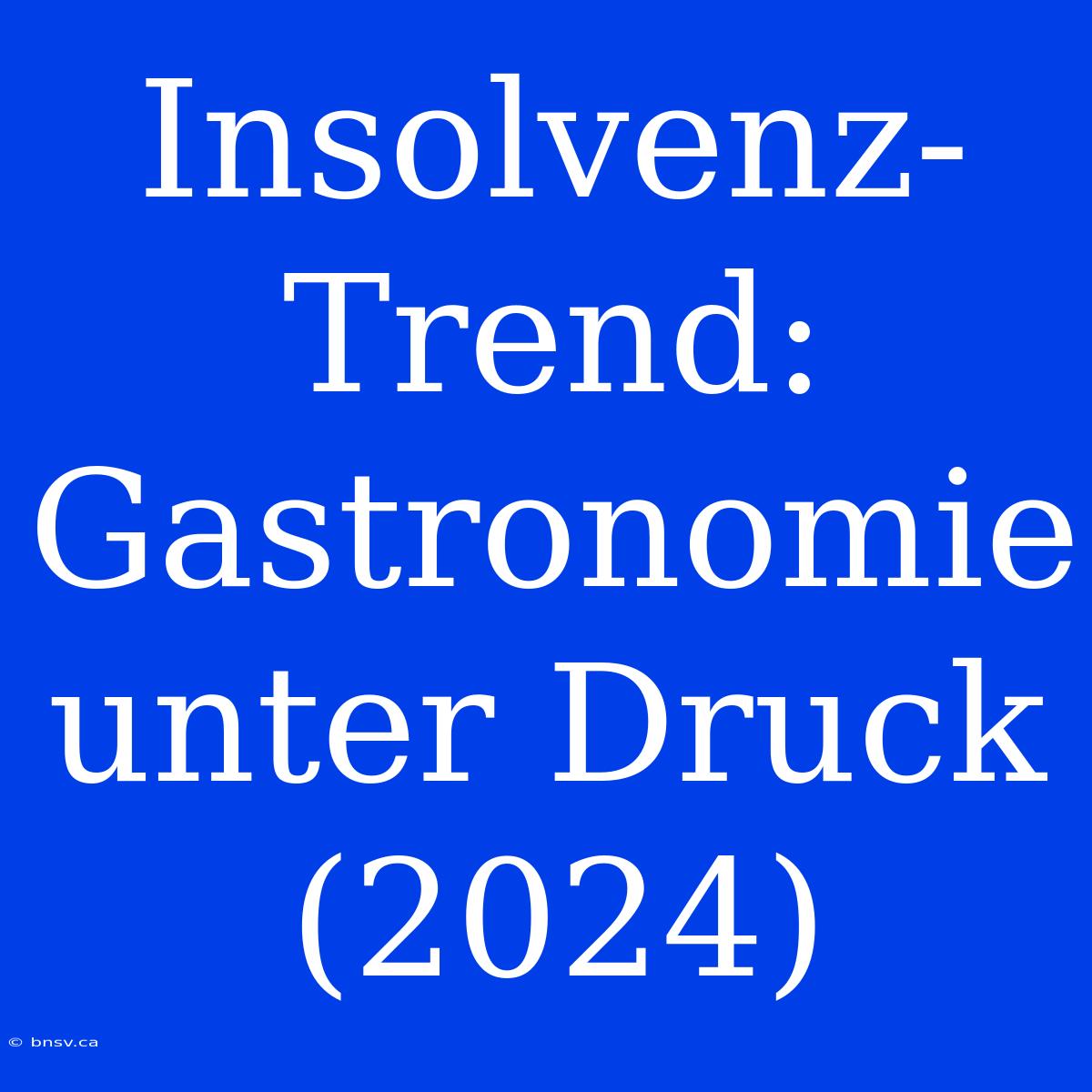 Insolvenz-Trend: Gastronomie Unter Druck (2024)