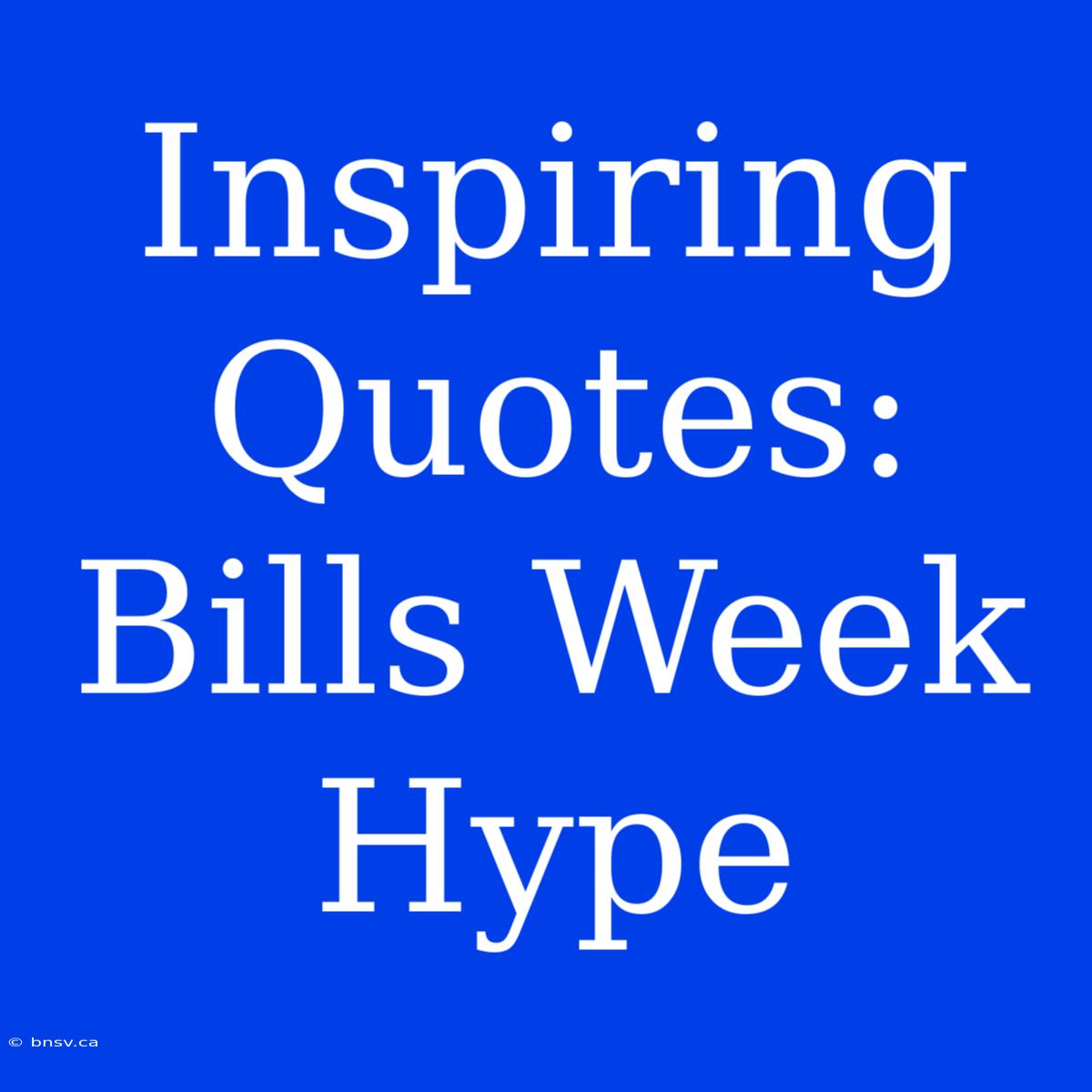 Inspiring Quotes: Bills Week Hype