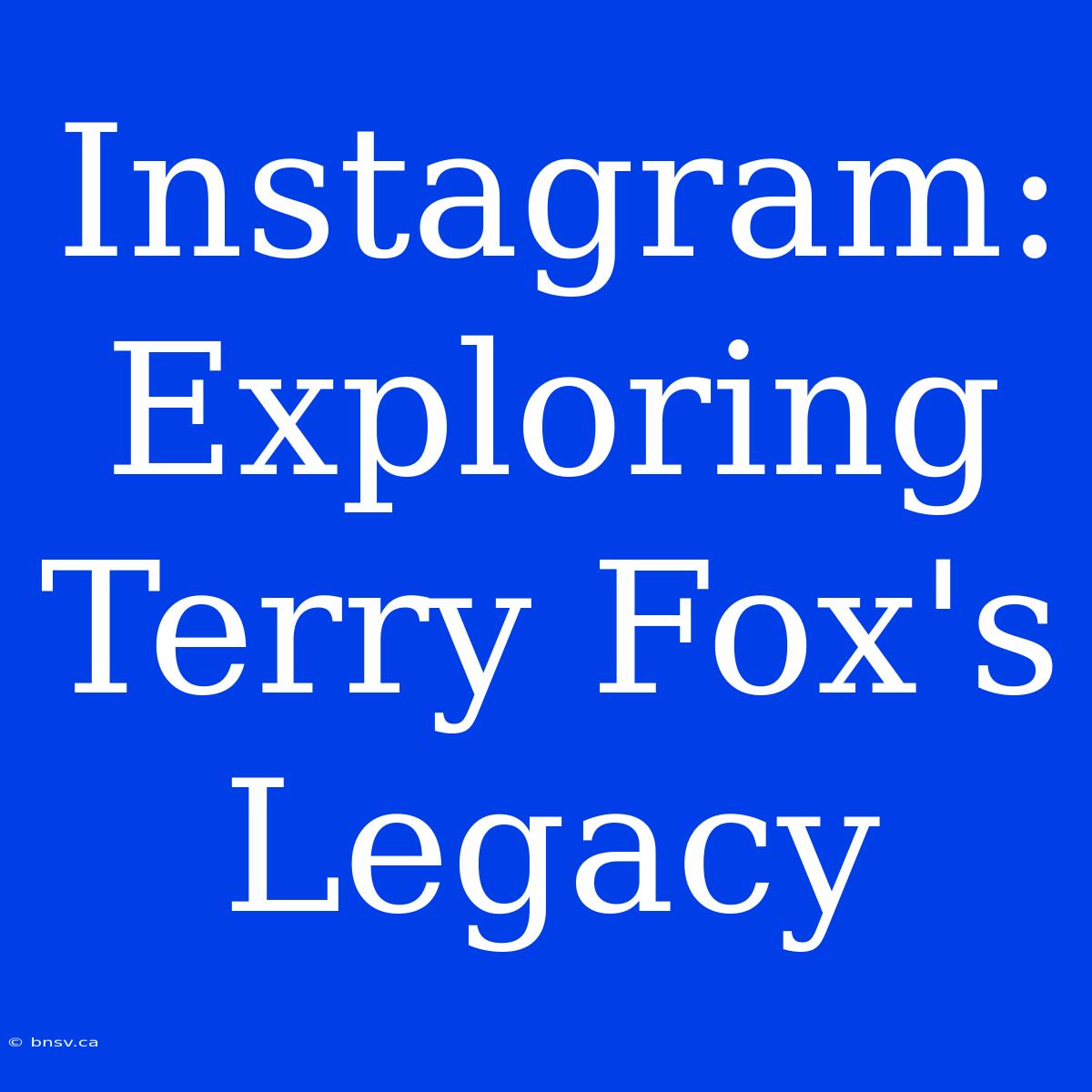 Instagram: Exploring Terry Fox's Legacy