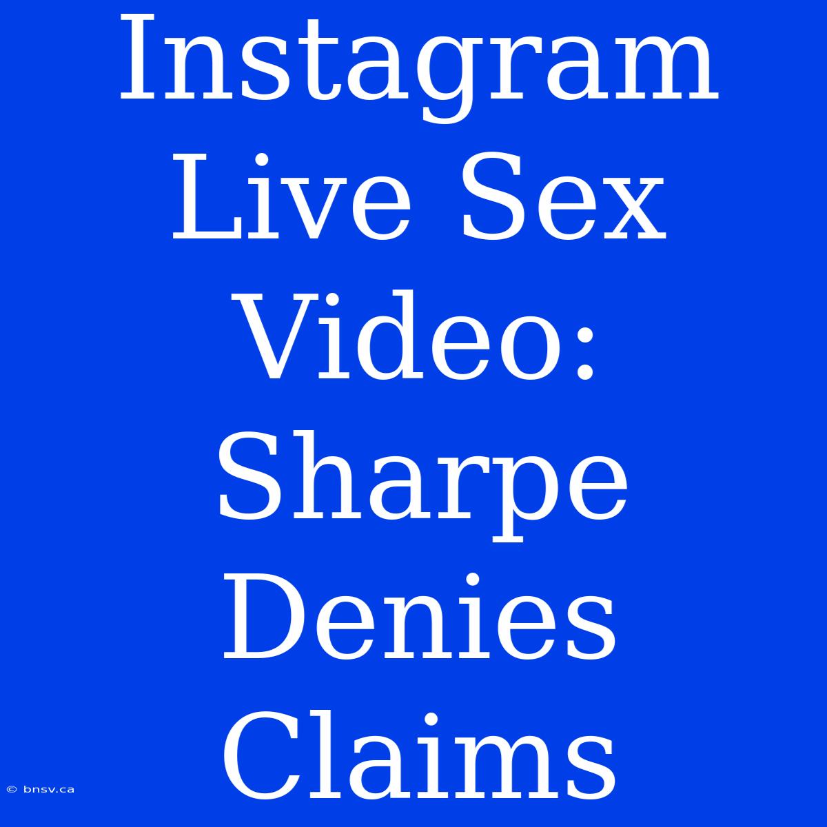 Instagram Live Sex Video: Sharpe Denies Claims