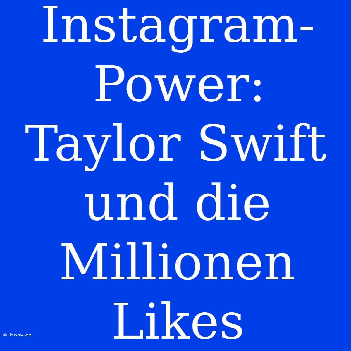 Instagram-Power: Taylor Swift Und Die Millionen Likes