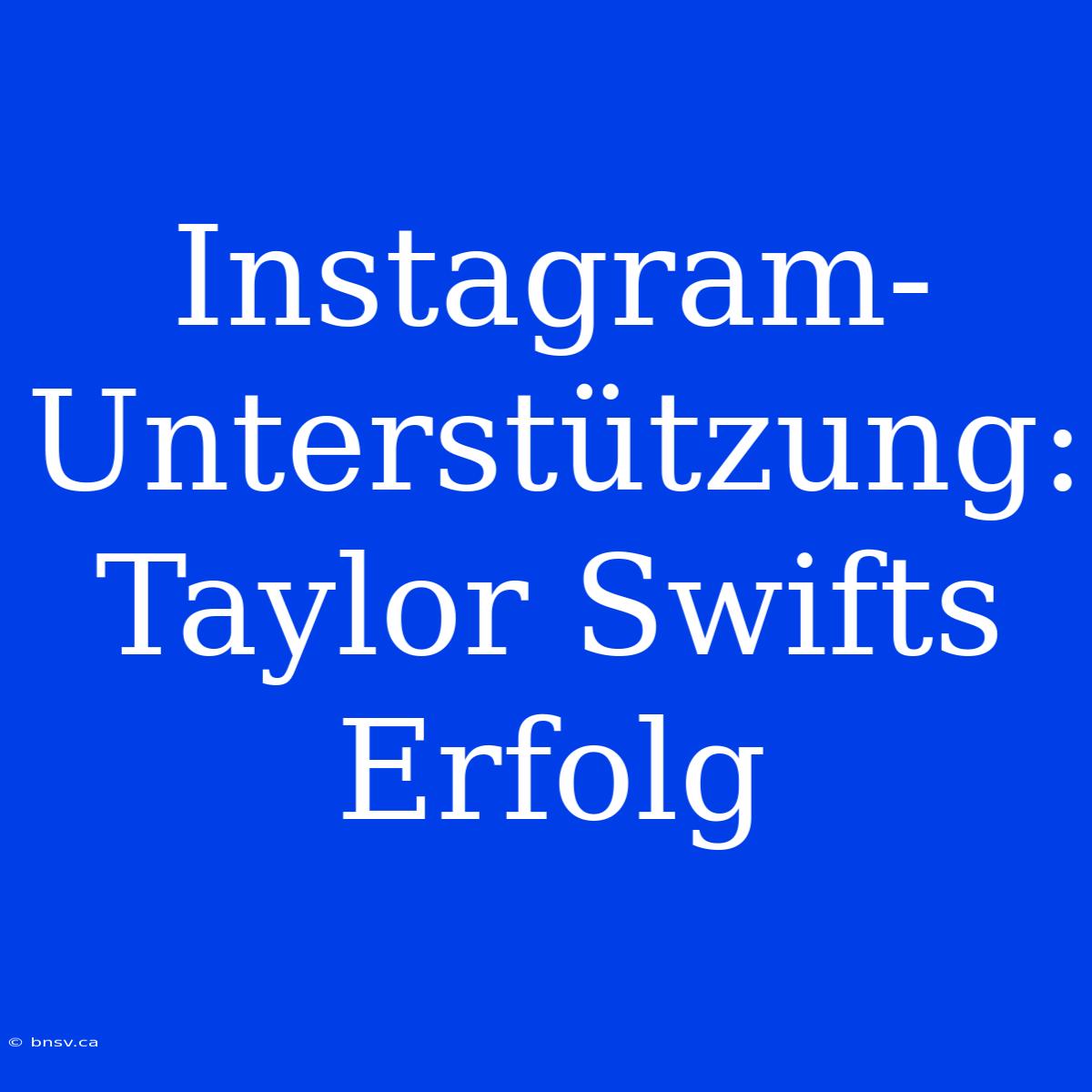 Instagram-Unterstützung: Taylor Swifts Erfolg