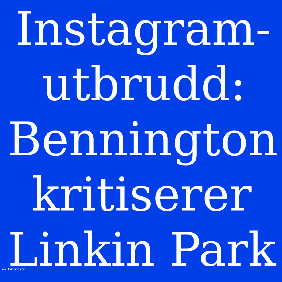 Instagram-utbrudd: Bennington Kritiserer Linkin Park