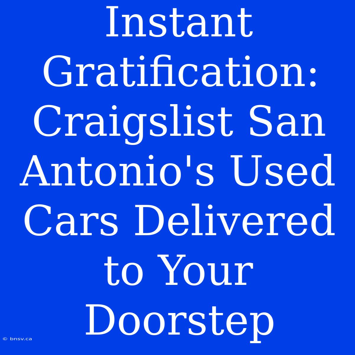 Instant Gratification: Craigslist San Antonio's Used Cars Delivered To Your Doorstep