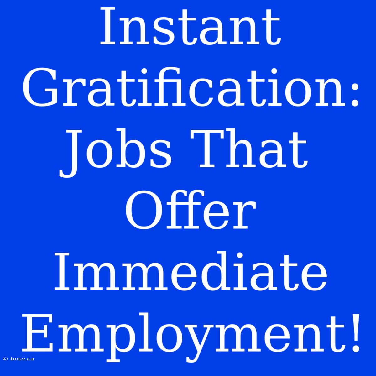 Instant Gratification: Jobs That Offer Immediate Employment!